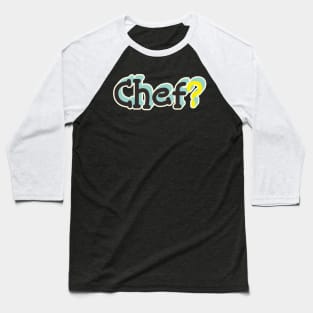 Chef? Baseball T-Shirt